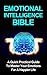 Emotional Intelligence Bible: How to Conquer your Emotions: A Quick Practical Guide To Master Your Emotions For A Happier Life (Emotions, Self Improvement Book 1)