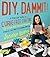 DIY, Dammit!: A Practical Guide to Curse-Free Crafting