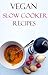 Vegan Slow Cooker Recipes: Easy And Healthy Vegan Slow Cooker Recipes (Vegan Cooking)