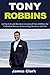 Tony Robbins: 25 Top Life and Business Lessons of Tony Robbins for Unlimited Success in Investing, Business and Life