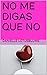 NO ME DIGAS QUE NO (Spanish Edition)
