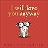 I Will Love You Anyway by Mick Inkpen