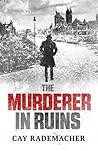 The Murderer in Ruins by Cay Rademacher