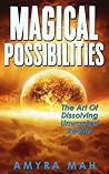 Magical Possibilities: The Art Of Dissolving Unwanted Reality Magical Possibilities: The Art Of Dissolving Unwanted Reality
