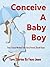 How To Conceive A Baby Boy or Girl: True Stories: Time-Tested-Proven Method Of How To Determine Your Baby's Gender: A Baby Boy or A Baby Girl
