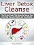 Liver Detox Cleanse: The 29 Best Naturally Cleanse Your Liver, Help You Lose Weight, and Stay Healthy (Liver Detox Cleanse Books, liver detox diet, liver cleansing diet)