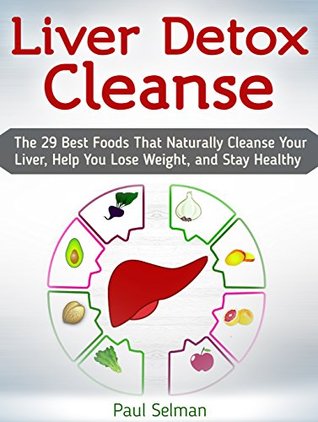 Liver Detox Cleanse: The 29 Best Naturally Cleanse Your Liver, Help You Lose Weight, and Stay Healthy (Liver Detox Cleanse Books, liver detox diet, liver cleansing diet)