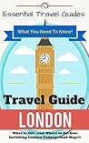 LONDON: London's Essential Travel Guide - Where to go and What to do...***Everything covered for your Trip to London!!!*** (London, London Travel, London ... Guide ***Including Underground Map!!!***)