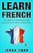 French: Learn French: A Guide To Learning The Basics of A New Language