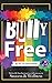 Bully Free: True Stories of Courage, Inspiration & Motivation to Overcome Bullying