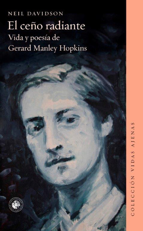El ceño radiante. Vida y poesía de Gerard Manley Hopkins