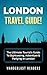 LONDON TRAVEL GUIDE: The Ultimate Tourist's Guide To Sightseeing, Adventure & Partying In London