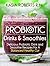 Probiotic Drinks and Smoothies: Delicious Probiotic Drink and Smoothie Recipes For a Balanced Healthy Gut