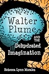 Walter Plume and the Dehydrated Imagination by Rebecca Lynn Morales