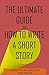 How to Write a Short Story: Beginners' Easy Way to Create and Write a Story from Scratch (Young Writers' Craft Guides Book One)