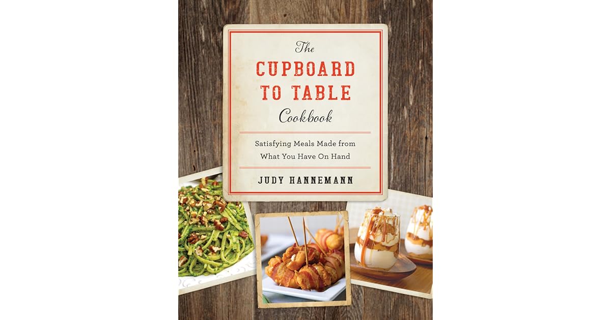 The Cupboard to Table Cookbook Satisfying Meals Made from What you