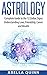 Astrology: Complete Guide to the 12 Zodiac Signs: Understanding Love, Friendship, Career, and Wealth (Astrology, Horoscopes, Understanding Zodiac Signs, Wisdom and Advice)