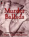 Murder Ballads by Mark Sebastian Jordan Murder Ballads by Mark Sebastian Jordan