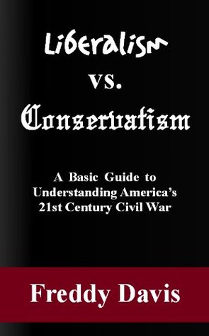 Liberalism vs. Conservatism: A Basic Guide to Understanding Americas 21st Century Civil War (Paperback)