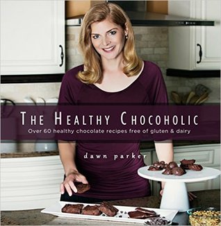 The Healthy Chocoholic: Over 60 healthy chocolate recipes free of gluten & dairy