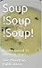 Soup !Soup !Soup!: A collec...