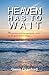 Heaven Has To Wait: My Journey Surviving Pancreatic Cancer 6 Years and Counting…
