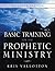Basic Training for the Prophetic Ministry Expanded Edition by Kris Vallotton