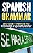 Spanish: Spanish Grammar - Best Guide To Maximize Your Knowledge Of Spanish Grammar (Street Spanish Book 3)
