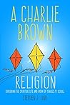 A Charlie Brown Religion: Exploring the Spiritual Life and Work of Charles M. Schulz (Tom Inge Series on Comics Artists) Book cover for A Charlie Brown Religion: Exploring the Spiritual Life and Work of Charles M. Schulz (Tom Inge Series on Comics Artists)