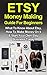 Etsy: Etsy Money Making Guide For Beginners: What To Know About Etsy, How To Make Money On It & Start Your Own Etsy Business Today (Make Money Online, Etsy, Ebay, Amazon Book 1)