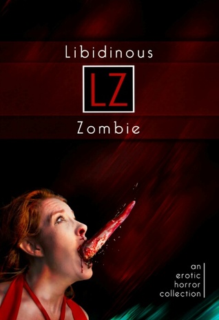 Libidinous Zombie: An Erotic Horror Collection