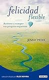 Felicidad flexible: Atrévete a romper tus propios esquemas Felicidad flexible: Atrévete a romper tus propios esquemas