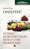 Linisteee! Puterea introvertitilor intr-o lume asurzitoare by Susan Cain