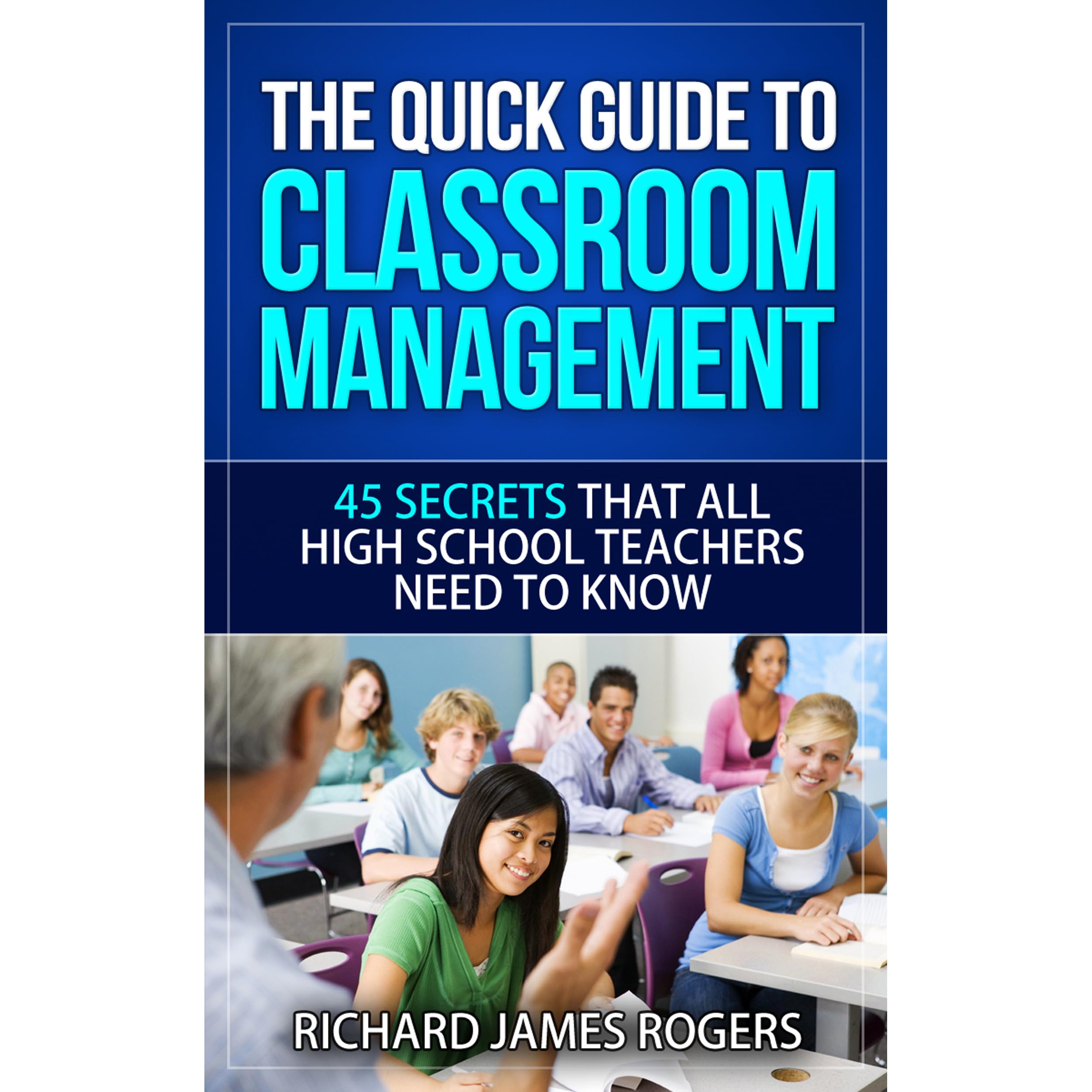 The Quick Guide to Classroom Management 45 Secrets That All High School Teachers Need to Know