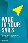 WIND IN YOUR SAILS: Vital Strategies That Accelerate Your Entrepreneurial Growth