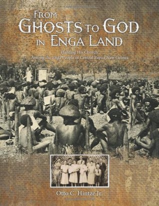 From Ghosts to God in Enga Land: Planting His Church Among the Enga People of Central Papua New Guinea