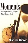 Moments: Making Your Life Count For What Matters Most