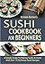 Sushi Cookbook For Beginners by Kristen Barton