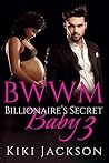 BWWM (Interracial African American Billionaire Baby Romance Marriage Urban) 30: Billionaire's Secret Baby 3 (Interracial African American Romance Urban Baby Romance Short Stories) BWWM (Interracial African American Billionaire Baby Romance Marriage Urban) 30: Billionaire's Secret Baby 3 (Interracial African American Romance Urban Baby Romance Short Stories)