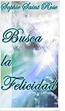 Busca la felicidad by Sophie Saint Rose