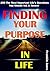 Finding Your Purpose in Life: 200 The Most Important Life's Questions You Should Ask and Answer, Help You Awaken the Purpose of Life and What You Should Do for Living Positively