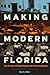 Making Modern Florida: How the Spirit of Reform Shaped a New State Constitution (Florida Government and Politics)