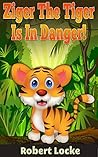 Ziger The Tiger Is In Danger! (Ziger the tiger stories Book 2)