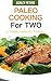 Paleo Cooking For Two: 101 Healthy Cooking for Two Recipes (Paleo Recipe Book)