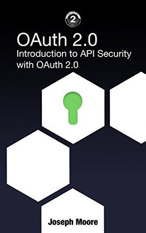 OAuth 2.0: Introduction to API Security with OAuth 2.0 (Kindle Edition)