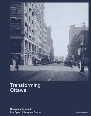 Transforming Ottawa: Canada's Capital in the eyes of Jacques Gréber