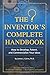 The Inventor's Complete Handbook How to Develop, Patent, and Commercialize Your Ideas: How to Develop, Patent, and Commercialize Your Ideas