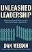 Unleashed Leadership: Maximizing Talent and Performance by Opening the Gates of Opportunity
