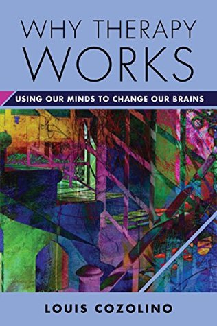 Why Therapy Works: Using Our Minds to Change Our Brains (Norton Series on Interpersonal Neurobiology Book 0)