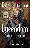 Queendom: Feast of the Saints (Part Four: Interlude) Queendom: Feast of the Saints (Part Four: Interlude)